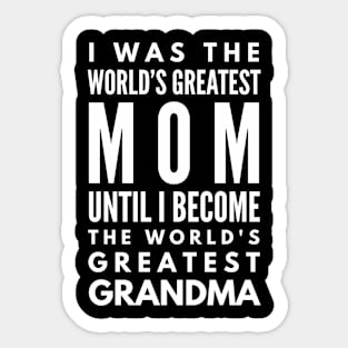 I Was The World's Greatest Mom Until I Become The World's Greatest Grandma - Family Sticker